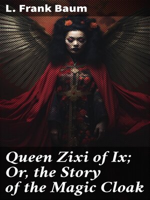 cover image of Queen Zixi of Ix; Or, the Story of the Magic Cloak